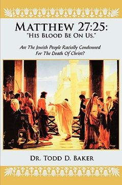 portada matthew 27: 25: "his blood be on us.": are the jewish people racially condemned for the death of christ? (en Inglés)