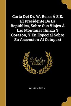 portada Carta del Dr. W. Reiss Á S.E. El Presidente de la República, Sobre Sus Viajes Á Las Montañas Iliniza Y Corazon, Y En Especial Sobre Su Ascension Al Cotopaxi