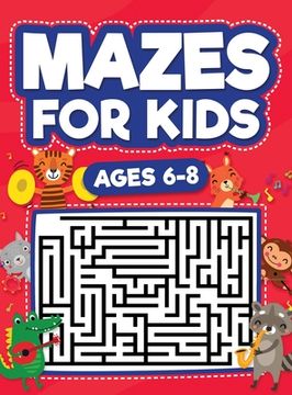 portada Mazes for Kids Ages 6-8: Maze Activity Book | 6, 7, 8 Year Olds | Children Maze Activity Workbook (Games, Puzzles, and Problem-Solving Mazes Activity Book) (in English)