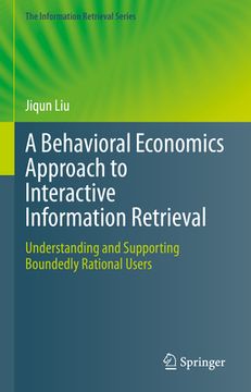 portada A Behavioral Economics Approach to Interactive Information Retrieval: Understanding and Supporting Boundedly Rational Users (en Inglés)