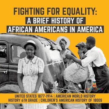 portada Fighting for Equality: A Brief History of African Americans in America United States 1877-1914 American World History History 6th Grade Child (en Inglés)