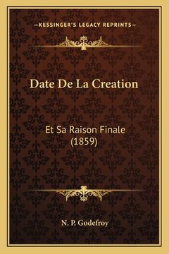 portada Date De La Creation: Et Sa Raison Finale (1859) (en Francés)