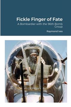 portada Fickle Finger of Fate: A Bombardier with the 96th Bomb Group (en Inglés)