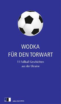 portada Wodka für den Torwart: 11 Fußball-Geschichten aus der Ukraine (in German)