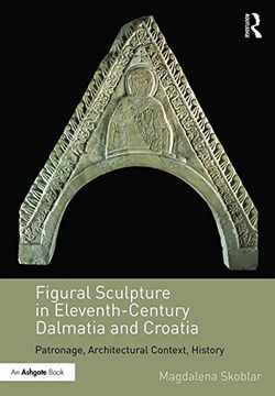 portada Figural Sculpture in Eleventh-Century Dalmatia and Croatia: Patronage, Architectural Context, History (in English)