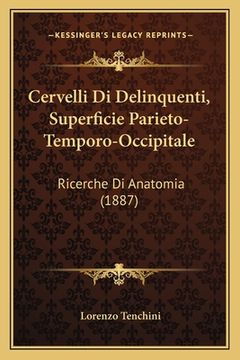 portada Cervelli Di Delinquenti, Superficie Parieto-Temporo-Occipitale: Ricerche Di Anatomia (1887) (en Italiano)