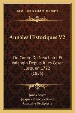 portada Annales Historiques V2: Du Comte De Neuchatel Et Valangin Depuis Jules Cesar Jusqu'en 1722 (1855) (in French)