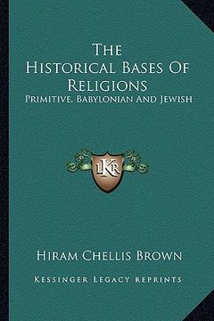 portada the historical bases of religions: primitive, babylonian and jewish (en Inglés)