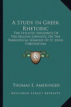 portada a study in greek rhetoric: the stylistic influence of the second sophistic on the panegyrical sermons of st. john chrysostom (en Inglés)