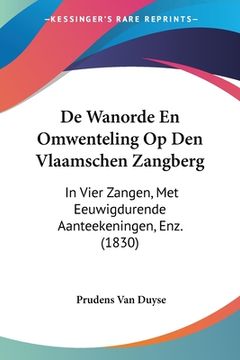 portada De Wanorde En Omwenteling Op Den Vlaamschen Zangberg: In Vier Zangen, Met Eeuwigdurende Aanteekeningen, Enz. (1830)