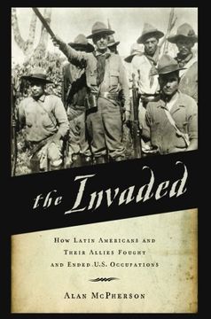 portada The Invaded: How Latin Americans and Their Allies Fought and Ended U.S. Occupations