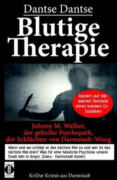 portada Blutige Therapie - Johnny M. Walker, der geheilte Psychopath, der Schlächter von Darmstadt-Woog: Wann und wo schlägt er das nächste mal zu? Basiert au (en Alemán)