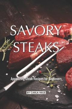 portada Savory Steaks: Appetizing Steak Recipes for Beginners (en Inglés)