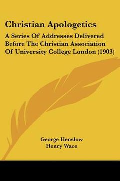 portada christian apologetics: a series of addresses delivered before the christian association of university college london (1903) (in English)