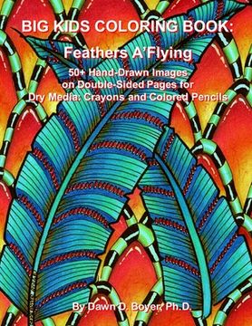 portada Big Kids Coloring Book: Feathers A'Flying: 50+ Hand-Drawn Feathers & Fun Images on Double-sided Pages for Dry Media - Crayons and Colored Penc (in English)