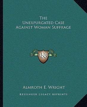 portada the unexpurgated case against woman suffrage (en Inglés)