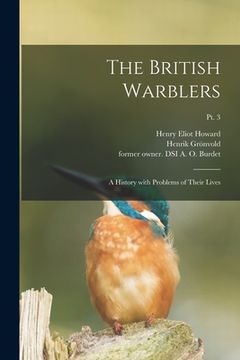 portada The British Warblers: a History With Problems of Their Lives; pt. 3 (en Inglés)
