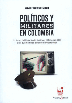 portada Políticos y militares en Colombia. La toma del Palacio de justicia y el Proceso 8000 ¿Por qué no hubo quiebre democrático?