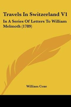 portada travels in switzerland v1: in a series of letters to william melmoth (1789) (in English)