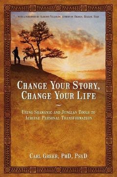 portada Change Your Story, Change Your Life: Using Shamanic and Jungian Tools to Achieve Personal Transformation (en Inglés)
