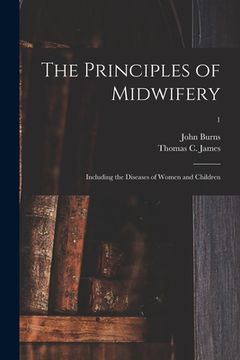 portada The Principles of Midwifery; Including the Diseases of Women and Children; 1 (en Inglés)