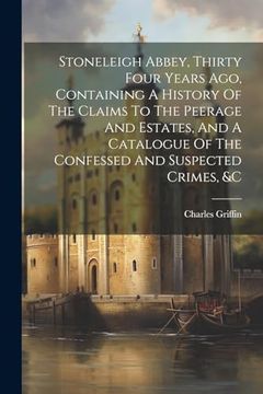 portada Stoneleigh Abbey, Thirty Four Years Ago, Containing a History of the Claims to the Peerage and Estates, and a Catalogue of the Confessed and Suspected Crimes, &c (en Inglés)