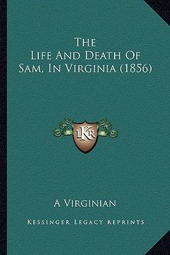 portada the life and death of sam, in virginia (1856) the life and death of sam, in virginia (1856) (en Inglés)