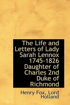portada the life and letters of lady sarah lennox 1745-1826 daughter of charles 2nd duke of richmond