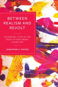 portada Between Realism and Revolt: Governing Cities in the Crisis of Neoliberal Globalism (en Inglés)