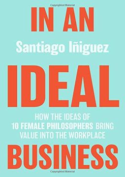 portada In an Ideal Business: How the Ideas of 10 Female Philosophers Bring Value Into the Workplace (ie Business Publishing) (in English)