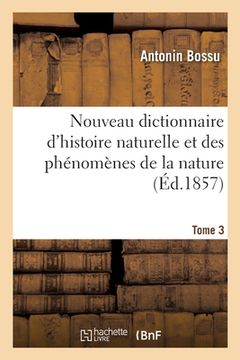portada Nouveau Dictionnaire d'Histoire Naturelle Et Des Phénomènes de la Nature. Tome 3 (en Francés)