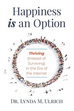 portada Happiness is an Option: Thriving (Instead of Surviving) In the Era of the Internet (en Inglés)