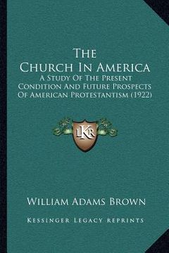 portada the church in america: a study of the present condition and future prospects of american protestantism (1922) (in English)