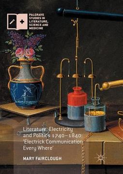 portada Literature, Electricity and Politics 1740-1840: 'Electrick Communication Every Where' (en Inglés)