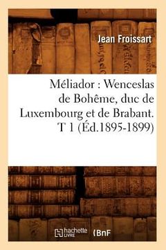 portada Méliador: Wenceslas de Bohême, Duc de Luxembourg Et de Brabant. T 1 (Éd.1895-1899)