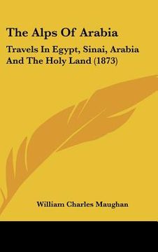 portada the alps of arabia: travels in egypt, sinai, arabia and the holy land (1873)
