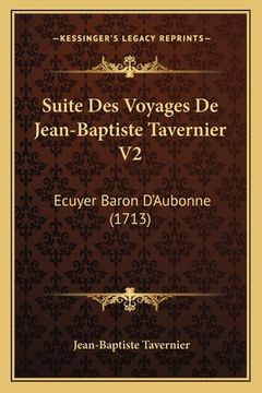 portada Suite Des Voyages De Jean-Baptiste Tavernier V2: Ecuyer Baron D'Aubonne (1713) (en Francés)