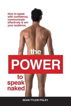 portada The Power To Speak Naked: How to speak with confidence, communicate effectively & win your audience (en Inglés)