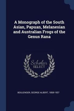 portada A Monograph of the South Asian, Papuan, Melanesian and Australian Frogs of the Genus Rana (en Inglés)