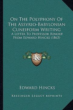 portada on the polyphony of the assyrio-babylonian cuneiform writing: a letter to professor renouf from edward hincks (1863) (en Inglés)