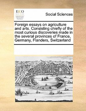 portada foreign essays on agriculture and arts. consisting chiefly of the most curious discoveries made in the several provinces of france, germany, flanders, (in English)