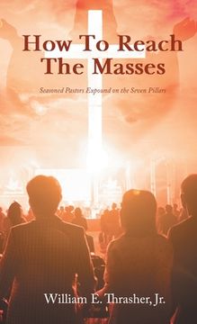 portada How to Reach the Masses: Seasoned Pastors Expound on the Seven Pillars (en Inglés)
