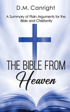 portada The Bible From Heaven: A Summary of Plain Arguments for the Bible and Christianity (en Inglés)