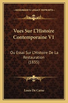 portada Vues Sur L'Histoire Contemporaine V1: Ou Essai Sur L'Histoire De La Restauration (1835) (en Francés)