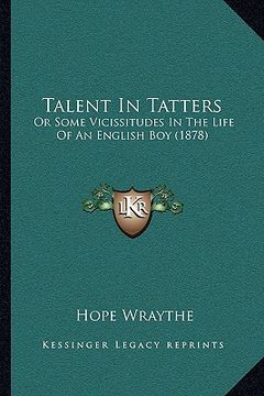 portada talent in tatters: or some vicissitudes in the life of an english boy (1878) (en Inglés)