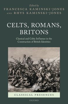 portada Celts, Romans, Britons: Classical and Celtic Influence in the Construction of British Identities (Classical Presences) (in English)