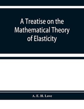 portada A treatise on the mathematical theory of elasticity (en Inglés)