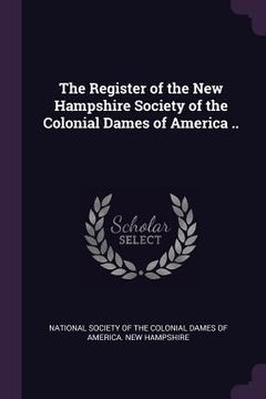 portada The Register of the New Hampshire Society of the Colonial Dames of America .. (en Inglés)
