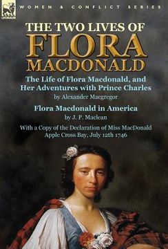 portada The Two Lives of Flora MacDonald: The Life of Flora Macdonald, and Her Adventures with Prince Charles by Alexander Macgregor & Flora Macdonald in Amer