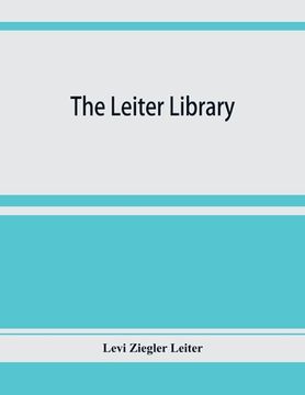 portada The Leiter library. A catalogue of the books, manuscripts and maps relating principally to America